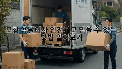 포항 용달이사, 안전하고 믿을 수 있는 방법 알아보기 🚚💨