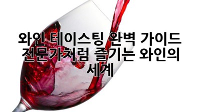 와인 테이스팅 완벽 가이드: 전문가처럼 즐기는 와인의 세계🍷