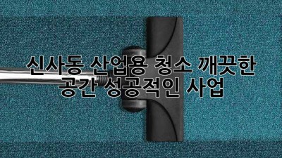 신사동 산업용 청소: 깨끗한 공간, 성공적인 사업!